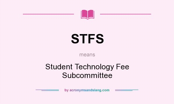 What does STFS mean? It stands for Student Technology Fee Subcommittee