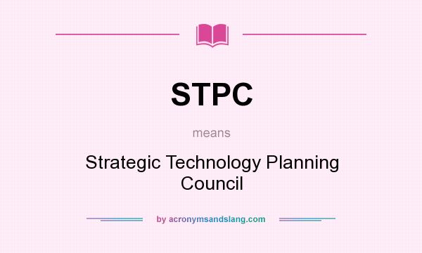 What does STPC mean? It stands for Strategic Technology Planning Council