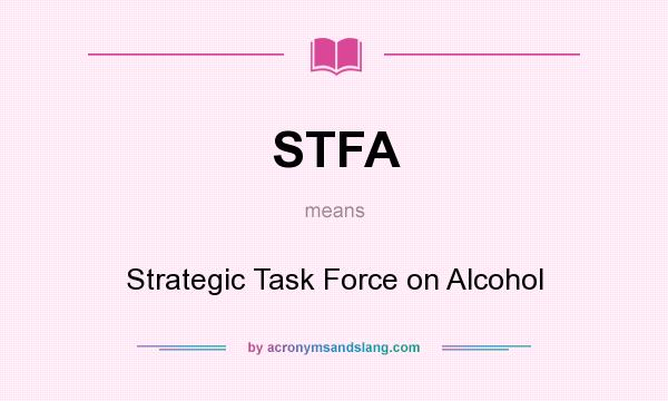 What does STFA mean? It stands for Strategic Task Force on Alcohol