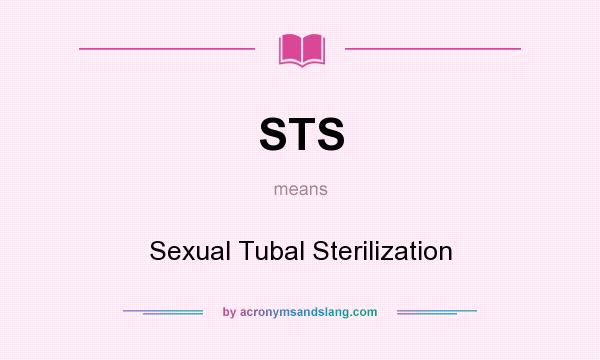 What does STS mean? It stands for Sexual Tubal Sterilization