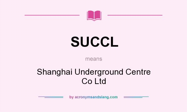 What does SUCCL mean? It stands for Shanghai Underground Centre Co Ltd