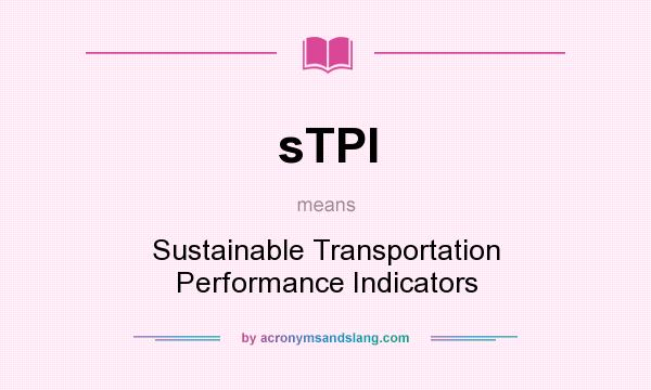 What does sTPI mean? It stands for Sustainable Transportation Performance Indicators