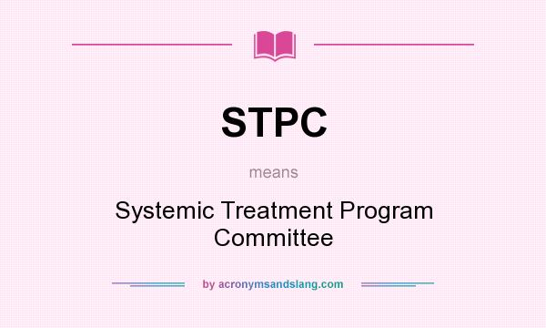What does STPC mean? It stands for Systemic Treatment Program Committee