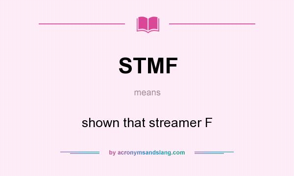 What does STMF mean? It stands for shown that streamer F