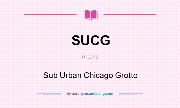 What does SUCG mean? It stands for Sub Urban Chicago Grotto