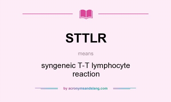 What does STTLR mean? It stands for syngeneic T-T lymphocyte reaction