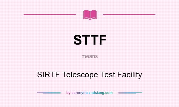What does STTF mean? It stands for SIRTF Telescope Test Facility