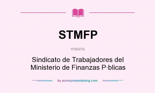 What does STMFP mean? It stands for Sindicato de Trabajadores del Ministerio de Finanzas P·blicas