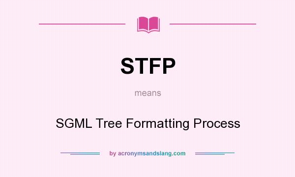 What does STFP mean? It stands for SGML Tree Formatting Process