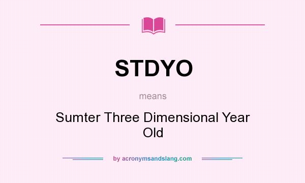 What does STDYO mean? It stands for Sumter Three Dimensional Year Old