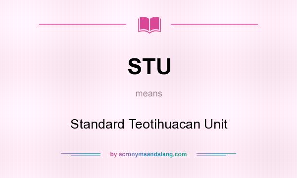 What does STU mean? It stands for Standard Teotihuacan Unit