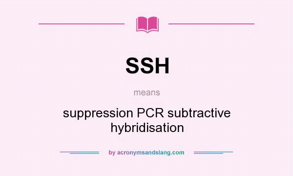 What does SSH mean? It stands for suppression PCR subtractive hybridisation