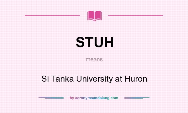What does STUH mean? It stands for Si Tanka University at Huron
