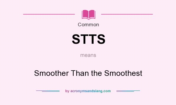 What does STTS mean? It stands for Smoother Than the Smoothest