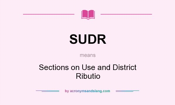 What does SUDR mean? It stands for Sections on Use and District Ributio