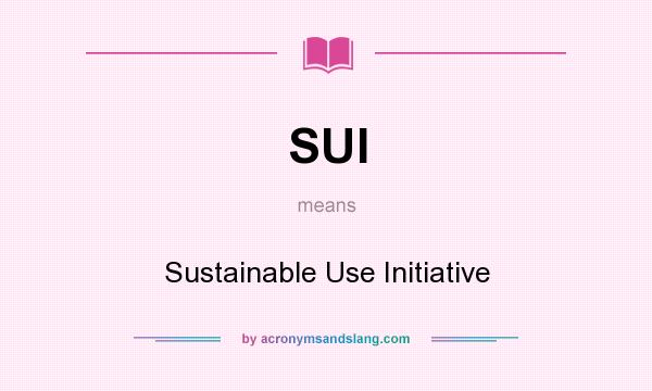 What does SUI mean? It stands for Sustainable Use Initiative
