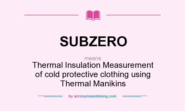 What does SUBZERO mean? It stands for Thermal Insulation Measurement of cold protective clothing using Thermal Manikins