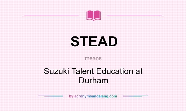What does STEAD mean? It stands for Suzuki Talent Education at Durham