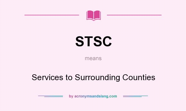 What does STSC mean? It stands for Services to Surrounding Counties
