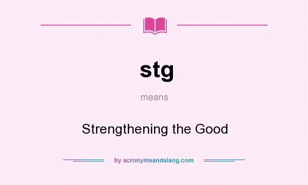 What does stg mean? It stands for Strengthening the Good
