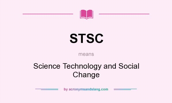 What does STSC mean? It stands for Science Technology and Social Change
