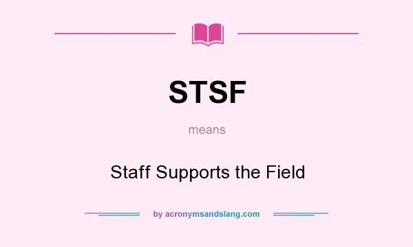 What does STSF mean? It stands for Staff Supports the Field