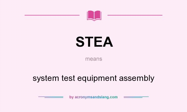What does STEA mean? It stands for system test equipment assembly