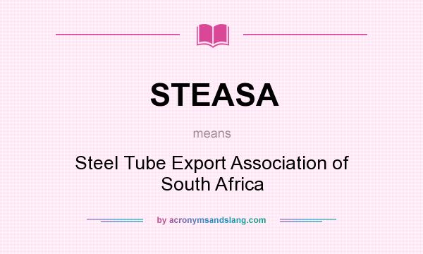 What does STEASA mean? It stands for Steel Tube Export Association of South Africa