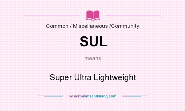What does SUL mean? It stands for Super Ultra Lightweight