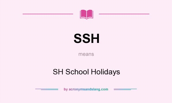 What does SSH mean? It stands for SH School Holidays