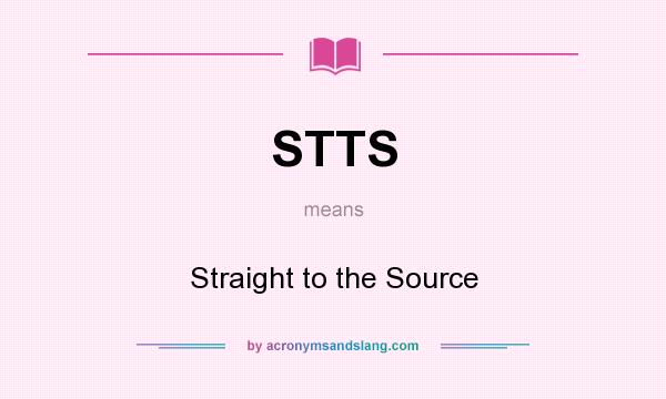 What does STTS mean? It stands for Straight to the Source