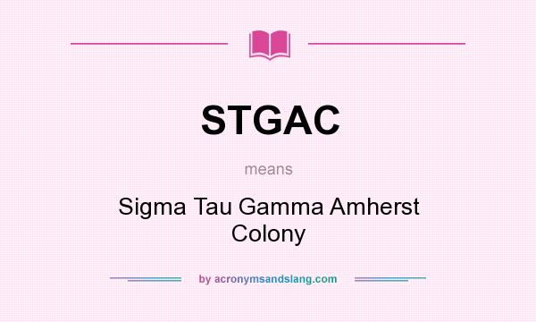 What does STGAC mean? It stands for Sigma Tau Gamma Amherst Colony