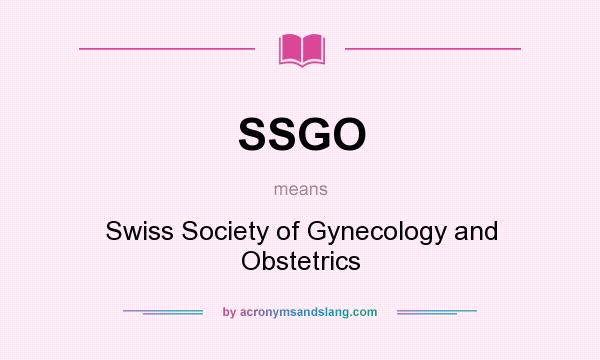 What does SSGO mean? It stands for Swiss Society of Gynecology and Obstetrics