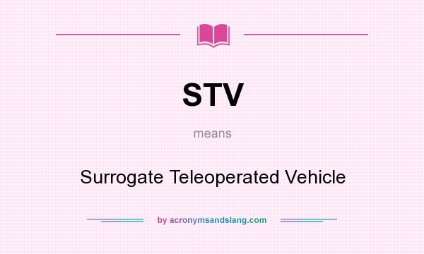 What does STV mean? It stands for Surrogate Teleoperated Vehicle
