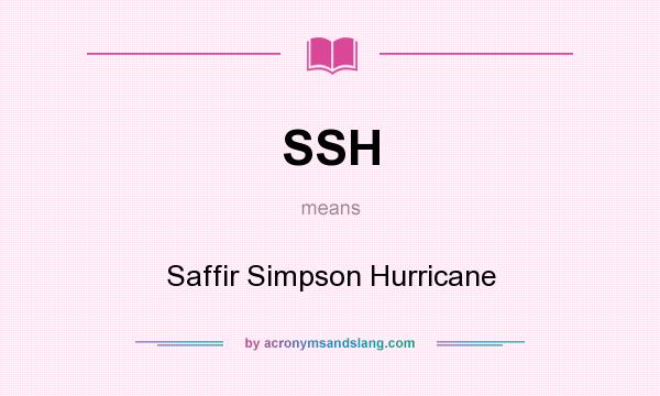 What does SSH mean? It stands for Saffir Simpson Hurricane