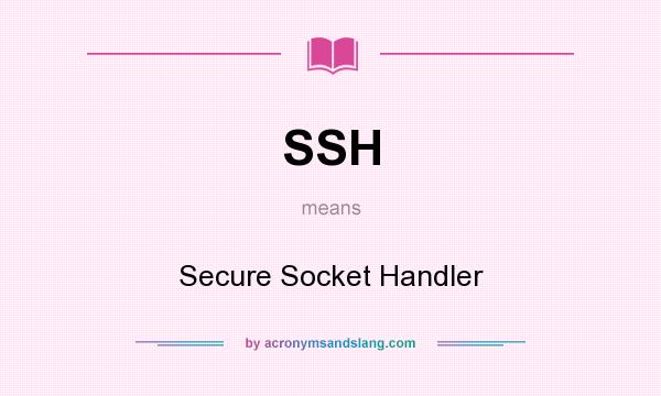 What does SSH mean? It stands for Secure Socket Handler