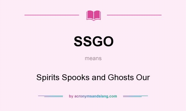 What does SSGO mean? It stands for Spirits Spooks and Ghosts Our
