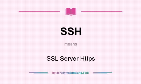 What does SSH mean? It stands for SSL Server Https