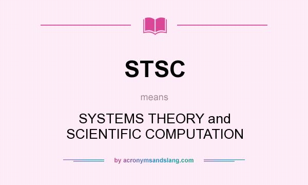 What does STSC mean? It stands for SYSTEMS THEORY and SCIENTIFIC COMPUTATION