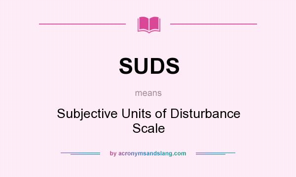 What does SUDS mean? It stands for Subjective Units of Disturbance Scale