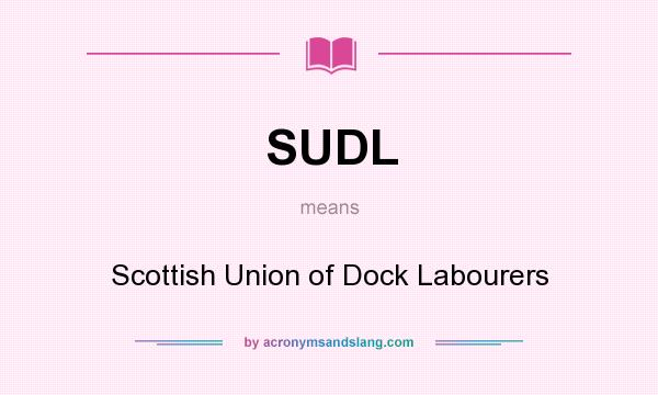 What does SUDL mean? It stands for Scottish Union of Dock Labourers
