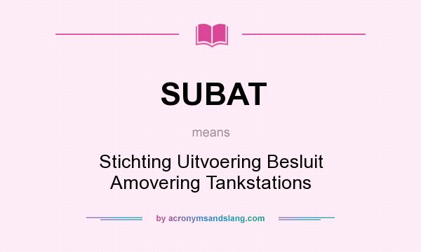 What does SUBAT mean? It stands for Stichting Uitvoering Besluit Amovering Tankstations