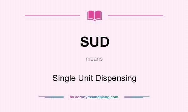 What does SUD mean? It stands for Single Unit Dispensing