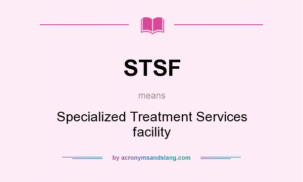 What does STSF mean? It stands for Specialized Treatment Services facility
