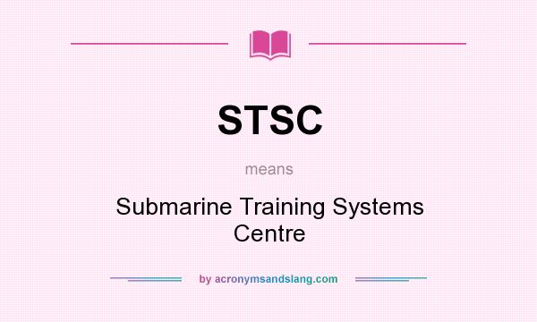What does STSC mean? It stands for Submarine Training Systems Centre
