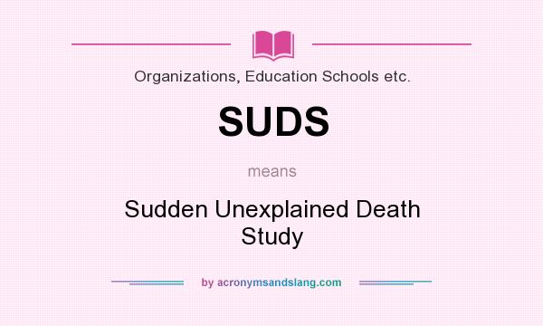 What does SUDS mean? It stands for Sudden Unexplained Death Study