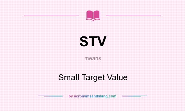 What does STV mean? It stands for Small Target Value
