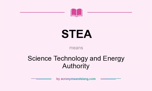 What does STEA mean? It stands for Science Technology and Energy Authority