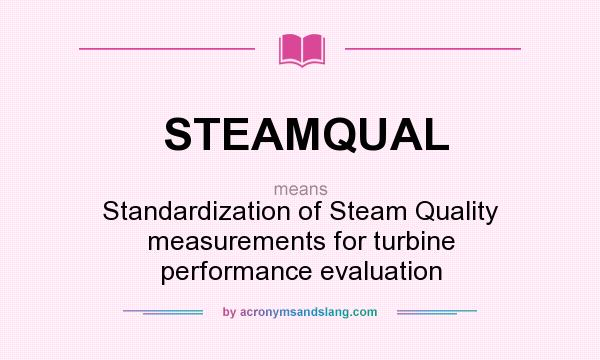 What does STEAMQUAL mean? It stands for Standardization of Steam Quality measurements for turbine performance evaluation