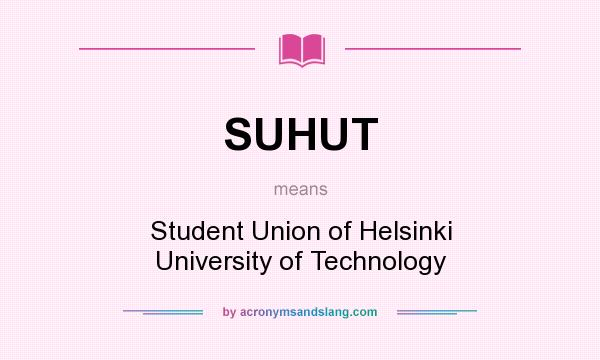 What does SUHUT mean? It stands for Student Union of Helsinki University of Technology